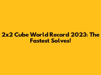 2x2 Cube World Record 2023: The Fastest Solves!