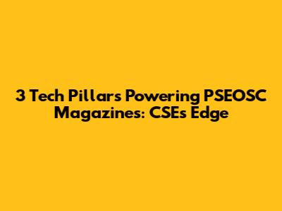 3 Tech Pillars Powering PSEOSC Magazines: CSE's Edge