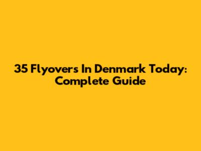 35 Flyovers In Denmark Today: Complete Guide