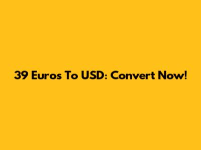 39 Euros To USD: Convert Now!