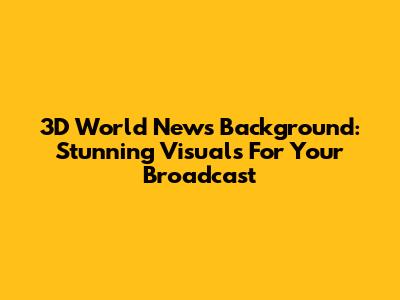 3D World News Background: Stunning Visuals For Your Broadcast