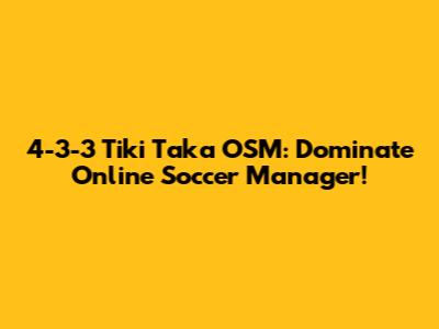 4-3-3 Tiki Taka OSM: Dominate Online Soccer Manager!