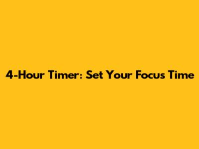4-Hour Timer: Set Your Focus Time
