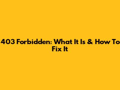 403 Forbidden: What It Is & How To Fix It