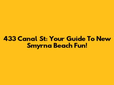 433 Canal St: Your Guide To New Smyrna Beach Fun!