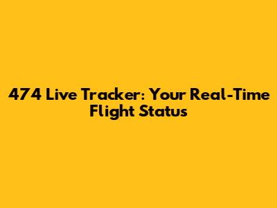 474 Live Tracker: Your Real-Time Flight Status