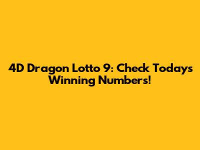 4D Dragon Lotto 9: Check Today's Winning Numbers!
