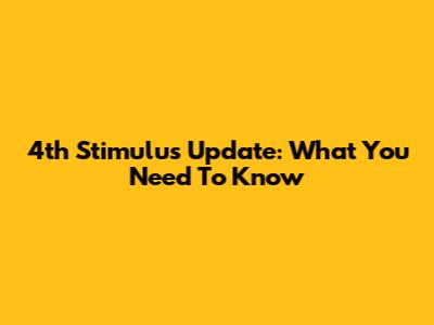 4th Stimulus Update: What You Need To Know