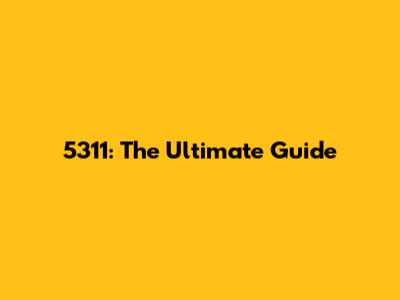 5311: The Ultimate Guide