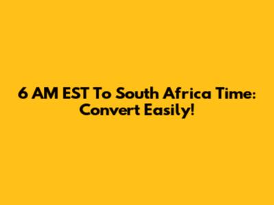 6 AM EST To South Africa Time: Convert Easily!