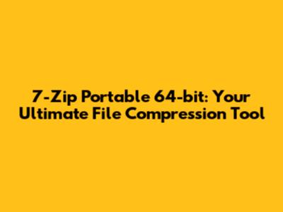 7-Zip Portable 64-bit: Your Ultimate File Compression Tool
