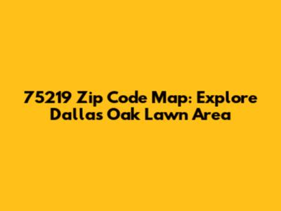 75219 Zip Code Map: Explore Dallas' Oak Lawn Area