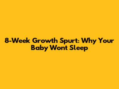 8-Week Growth Spurt: Why Your Baby Won't Sleep