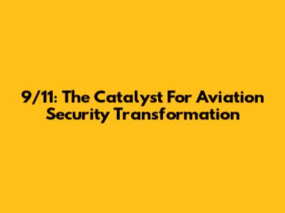 9/11: The Catalyst For Aviation Security Transformation