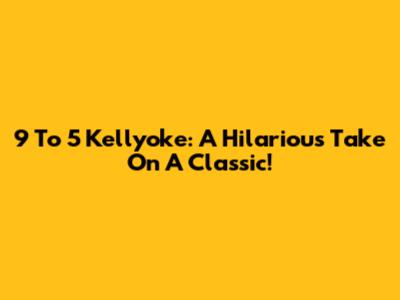9 To 5 Kellyoke: A Hilarious Take On A Classic!