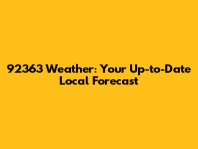 92363 Weather: Your Up-to-Date Local Forecast