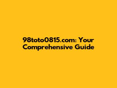 98toto0815.com: Your Comprehensive Guide