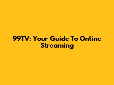 99TV: Your Guide To Online Streaming
