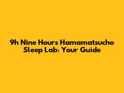 9h Nine Hours Hamamatsucho Sleep Lab: Your Guide