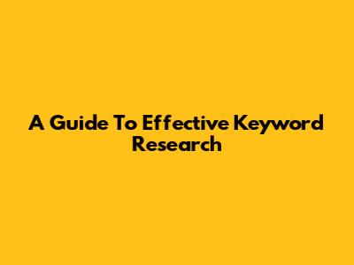 A Guide To Effective Keyword Research