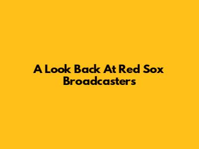 A Look Back At Red Sox Broadcasters
