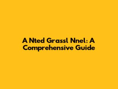 A Nted Grassl Nnel: A Comprehensive Guide