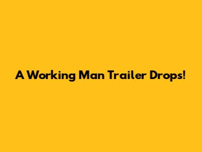 A Working Man Trailer Drops!