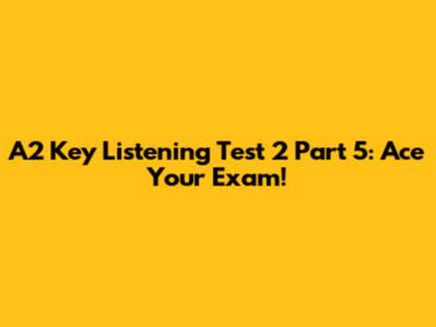 A2 Key Listening Test 2 Part 5: Ace Your Exam!