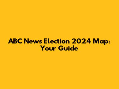 ABC News Election 2024 Map: Your Guide