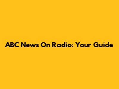 ABC News On Radio: Your Guide