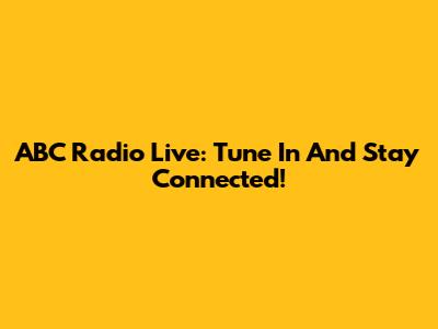 ABC Radio Live: Tune In And Stay Connected!
