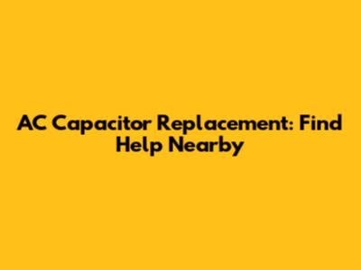AC Capacitor Replacement: Find Help Nearby