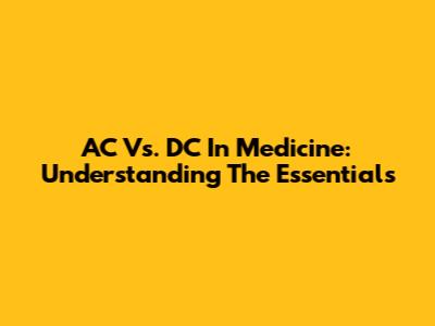 AC Vs. DC In Medicine: Understanding The Essentials