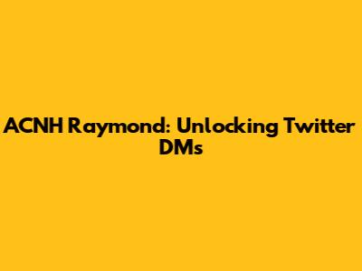 ACNH Raymond: Unlocking Twitter DMs