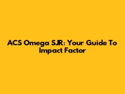 ACS Omega SJR: Your Guide To Impact Factor