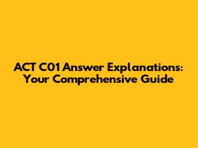 ACT C01 Answer Explanations: Your Comprehensive Guide