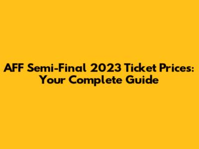 AFF Semi-Final 2023 Ticket Prices: Your Complete Guide