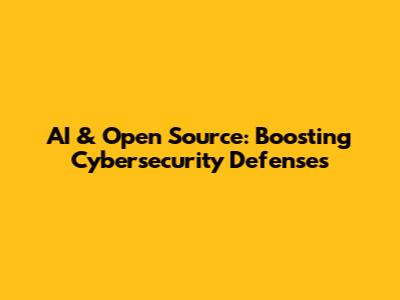 AI & Open Source: Boosting Cybersecurity Defenses