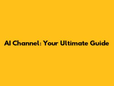 AI Channel: Your Ultimate Guide