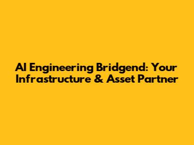AI Engineering Bridgend: Your Infrastructure & Asset Partner