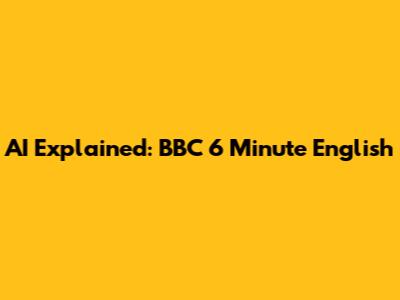 AI Explained: BBC 6 Minute English