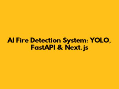 AI Fire Detection System: YOLO, FastAPI & Next.js