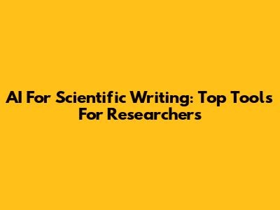 AI For Scientific Writing: Top Tools For Researchers