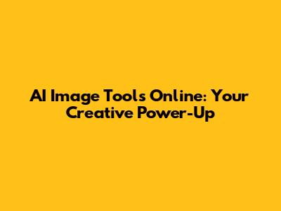 AI Image Tools Online: Your Creative Power-Up