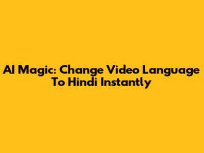 AI Magic: Change Video Language To Hindi Instantly