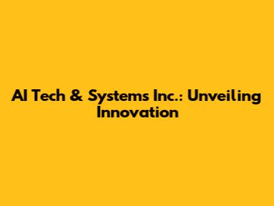 AI Tech & Systems Inc.: Unveiling Innovation