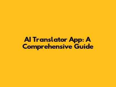 AI Translator App: A Comprehensive Guide
