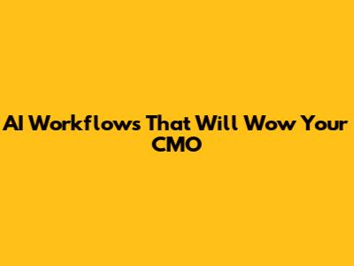 AI Workflows That Will Wow Your CMO