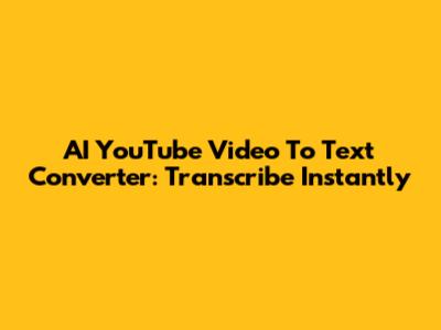 AI YouTube Video To Text Converter: Transcribe Instantly