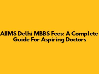 AIIMS Delhi MBBS Fees: A Complete Guide For Aspiring Doctors